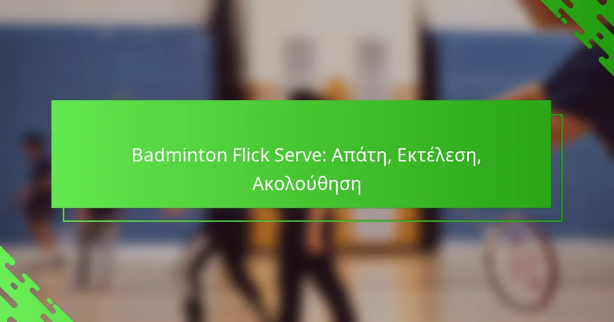 Badminton Flick Serve: Απάτη, Εκτέλεση, Ακολούθηση