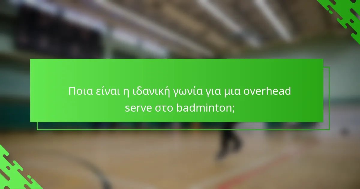 Ποια είναι η ιδανική γωνία για μια overhead serve στο badminton;