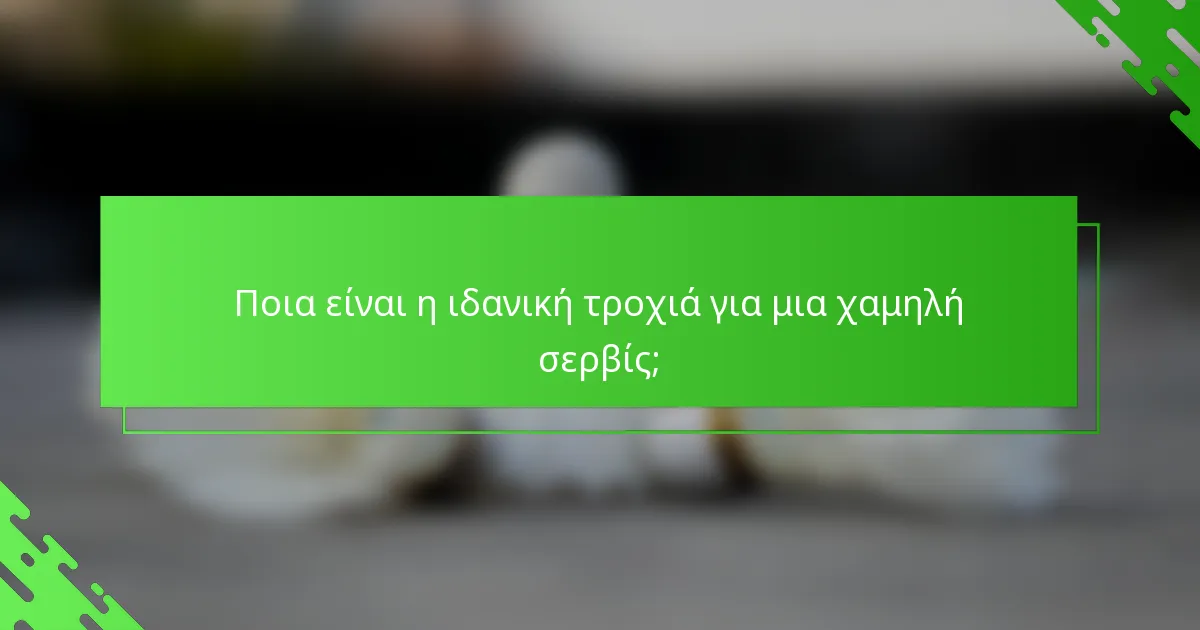 Ποια είναι η ιδανική τροχιά για μια χαμηλή σερβίς;