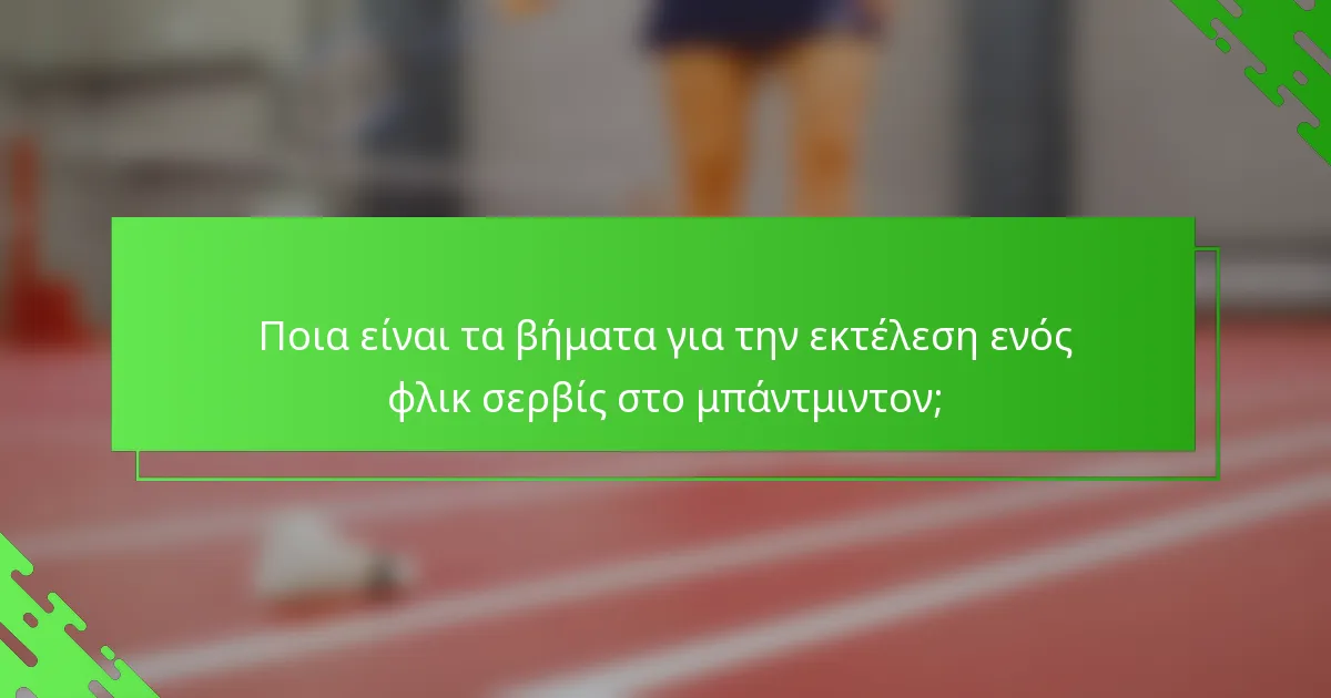 Ποια είναι τα βήματα για την εκτέλεση ενός φλικ σερβίς στο μπάντμιντον;