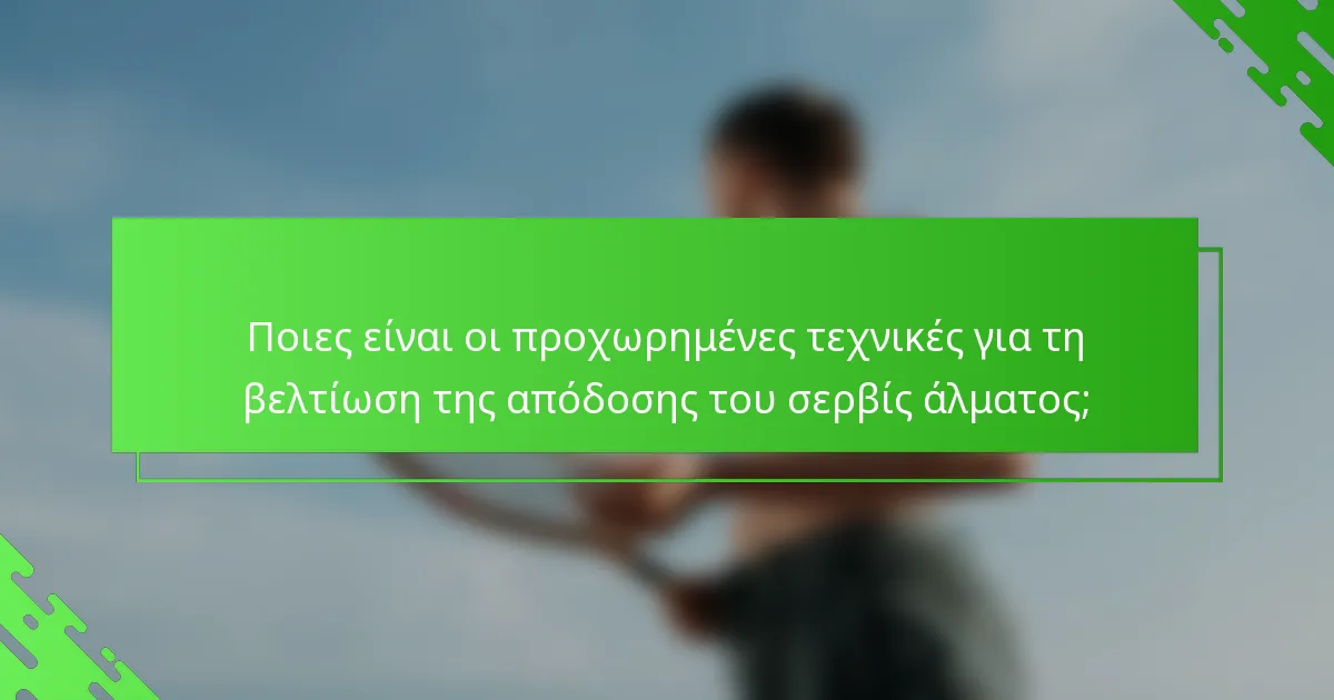 Ποιες είναι οι προχωρημένες τεχνικές για τη βελτίωση της απόδοσης του σερβίς άλματος;