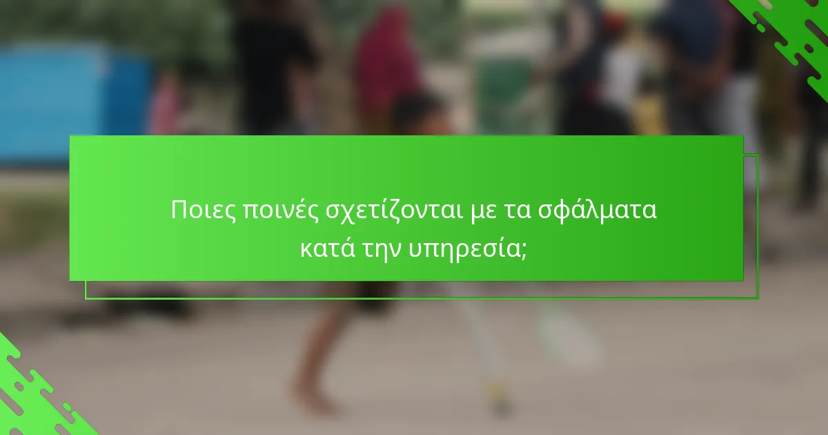 Ποιες ποινές σχετίζονται με τα σφάλματα κατά την υπηρεσία;