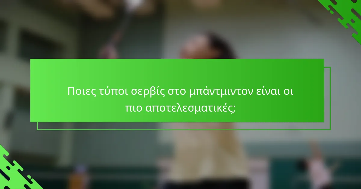 Ποιες τύποι σερβίς στο μπάντμιντον είναι οι πιο αποτελεσματικές;