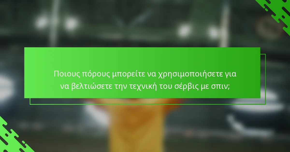 Ποιους πόρους μπορείτε να χρησιμοποιήσετε για να βελτιώσετε την τεχνική του σέρβις με σπιν;