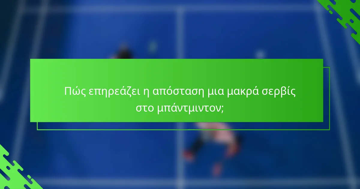 Πώς επηρεάζει η απόσταση μια μακρά σερβίς στο μπάντμιντον;