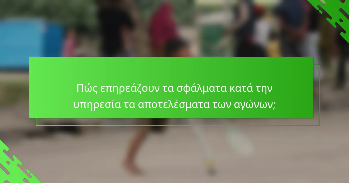 Πώς επηρεάζουν τα σφάλματα κατά την υπηρεσία τα αποτελέσματα των αγώνων;