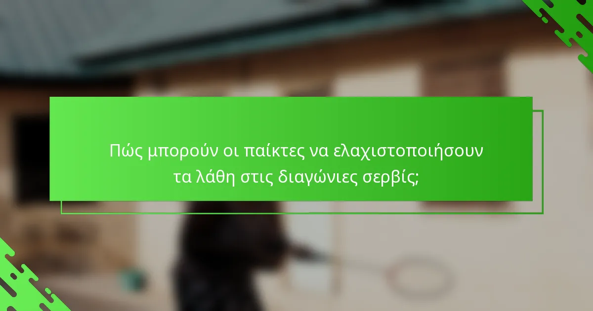 Πώς μπορούν οι παίκτες να ελαχιστοποιήσουν τα λάθη στις διαγώνιες σερβίς;