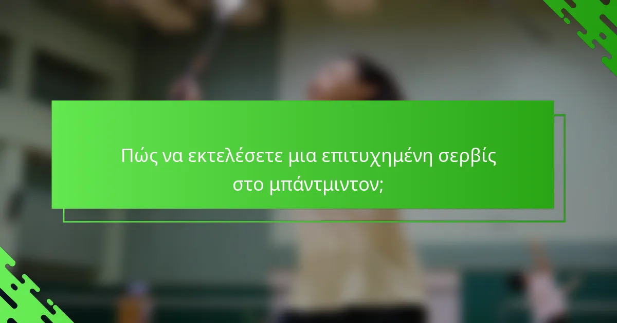 Πώς να εκτελέσετε μια επιτυχημένη σερβίς στο μπάντμιντον;