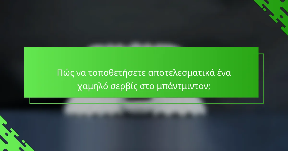 Πώς να τοποθετήσετε αποτελεσματικά ένα χαμηλό σερβίς στο μπάντμιντον;