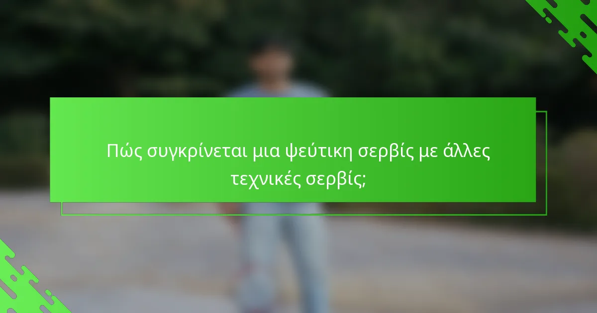 Πώς συγκρίνεται μια ψεύτικη σερβίς με άλλες τεχνικές σερβίς;