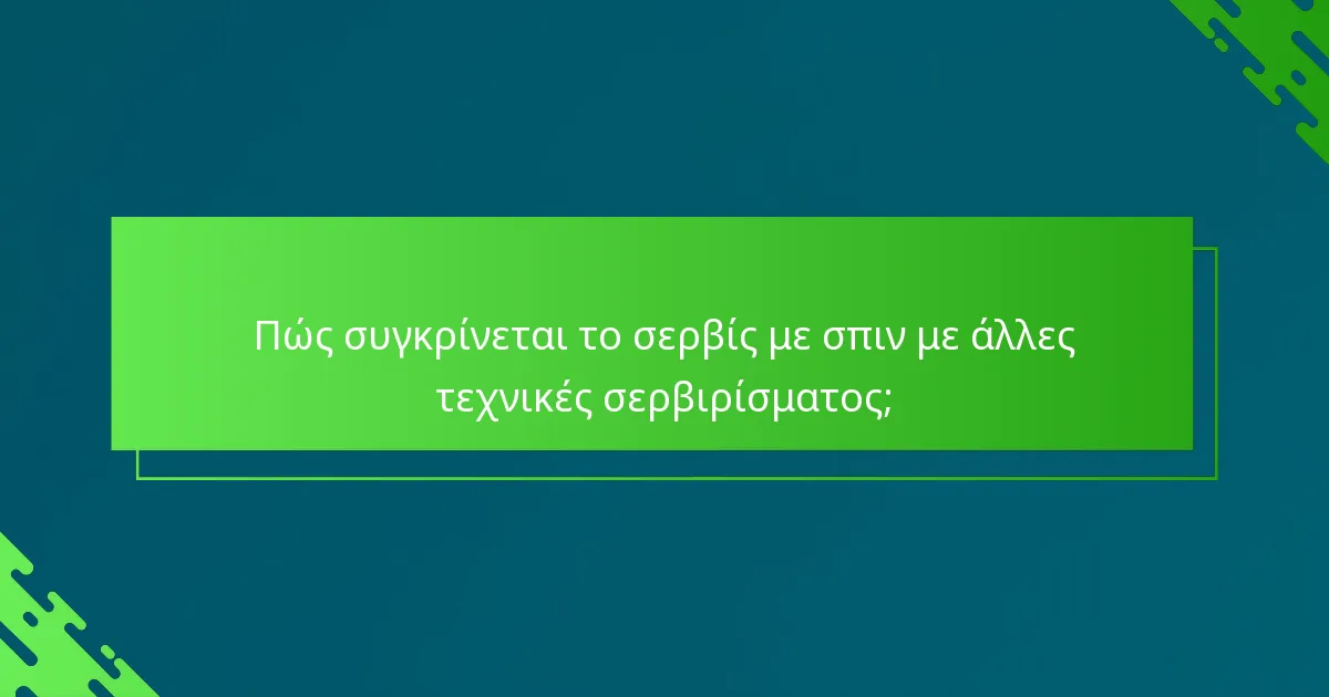 Πώς συγκρίνεται το σερβίς με σπιν με άλλες τεχνικές σερβιρίσματος;